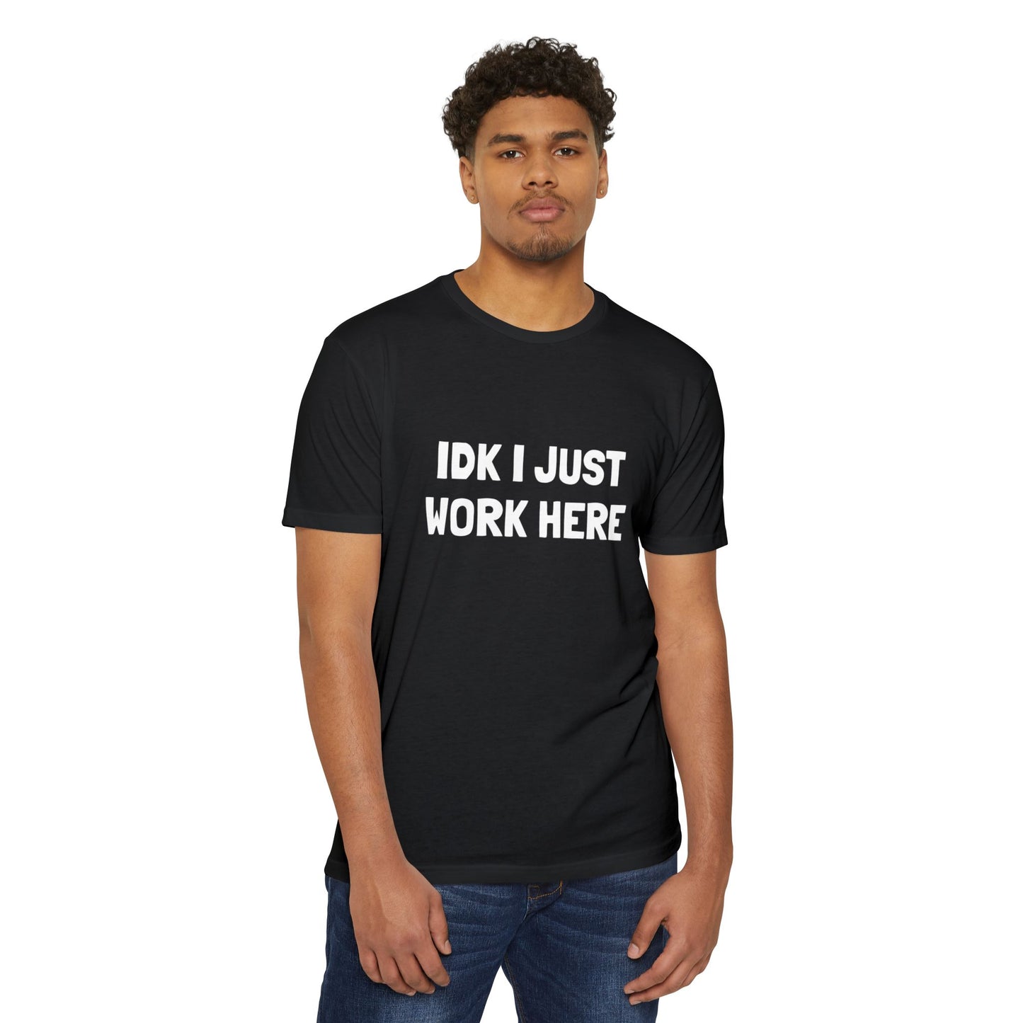 IDK I JUST WORK HERE  T-shirt