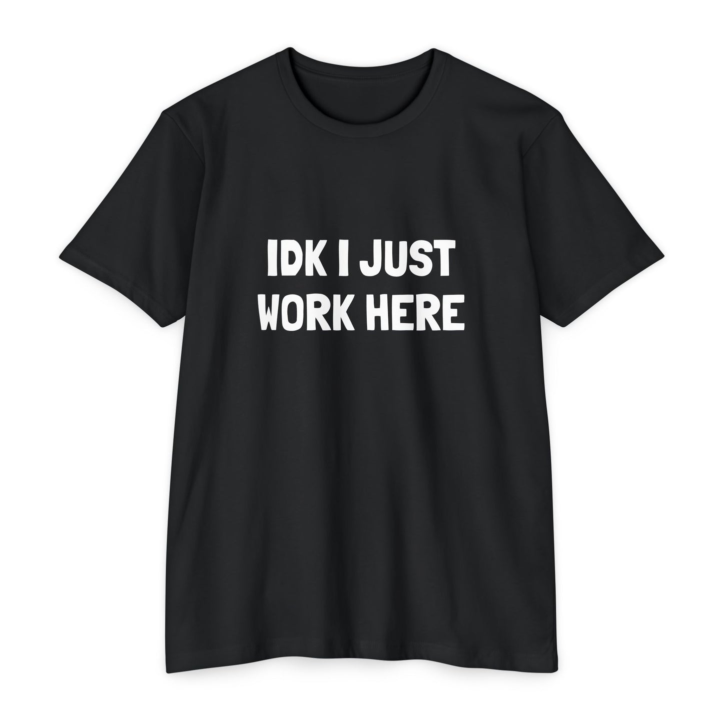 IDK I JUST WORK HERE  T-shirt