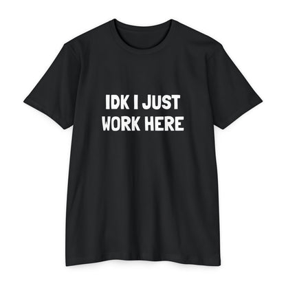 IDK I JUST WORK HERE  T-shirt