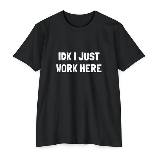 IDK I JUST WORK HERE  T-shirt